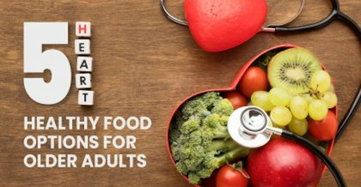 5 Heart-Healthy Food Options for Older Adults