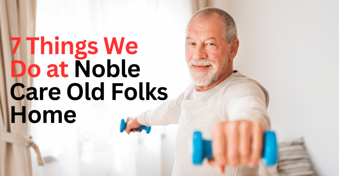 7 Things We Do at My Noble Care Old Folks Home