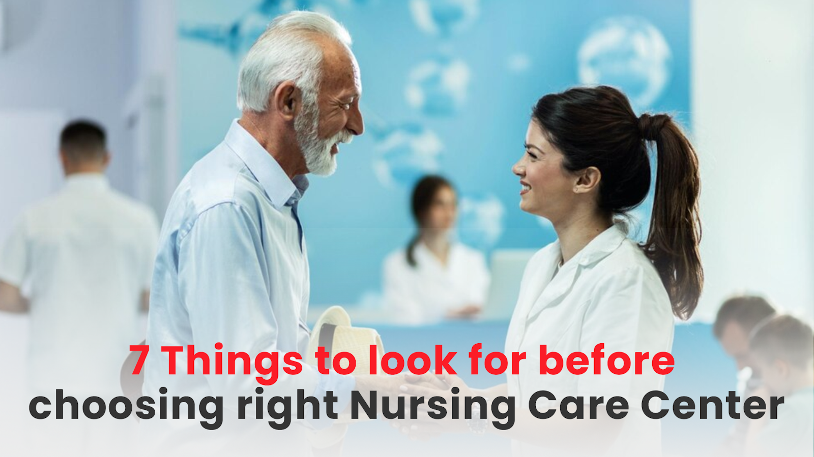 Things to look for before choosing right Nursing Care Center