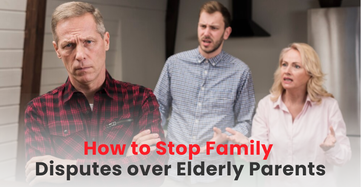 How to Stop Family Disputes over Elderly Parents